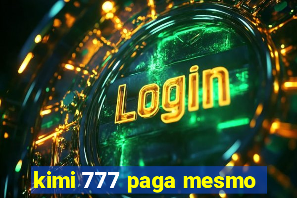 kimi 777 paga mesmo